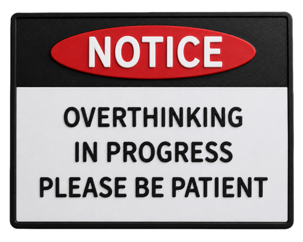Sign Notice overthinking in progress please be patient