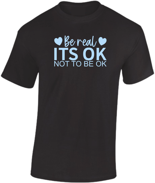 T-shirt Be real Its ok not to be ok