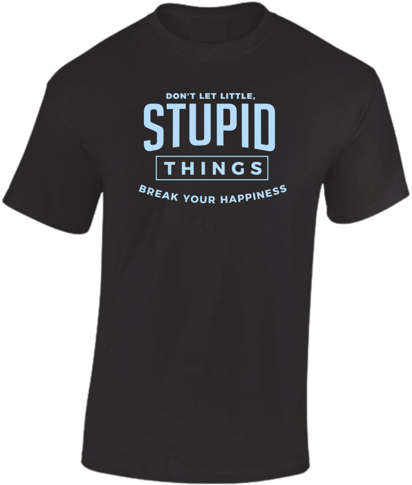 T-shirt Be real Be happy don't let little stupid things break your happiness