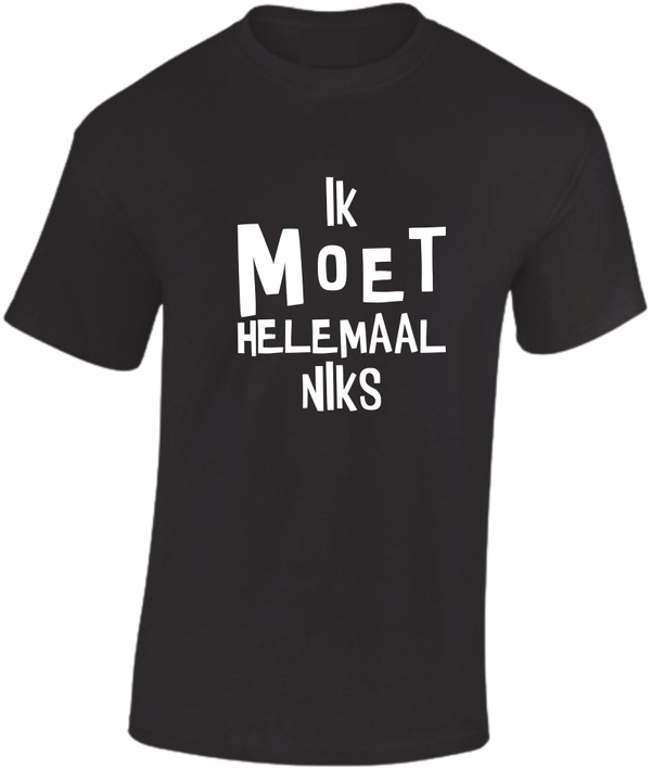 T-shirt ik Moet helemaal niks 0001
