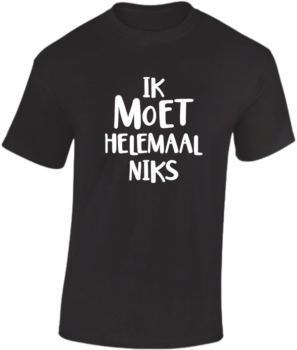 T-shirt ik Moet helemaal niks 0002