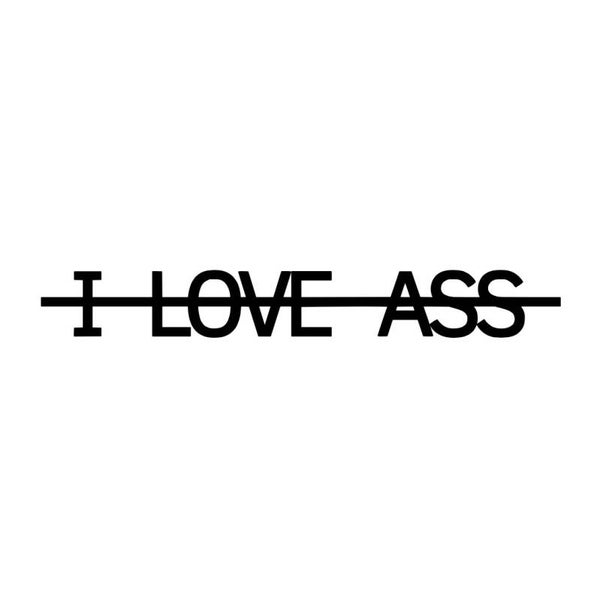 I LOVE ASS
