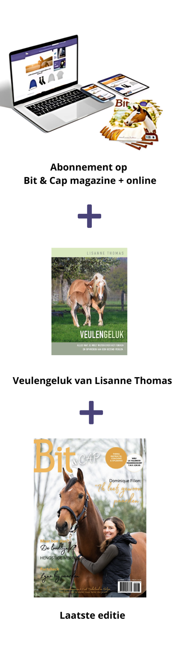 Jaarabonnement 11 x Bit & Cap compleet + gratis boek Veulengeluk, nu voor maar € 9,50 per maand