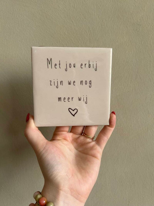 Tegeltje met jou erbij zijn wij nog meer wij