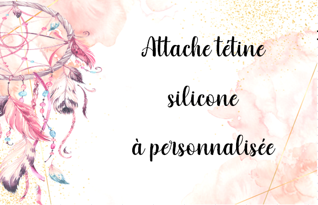 Attache tétine en silicone - Modèle 100% personnalisable selon vos souhaits