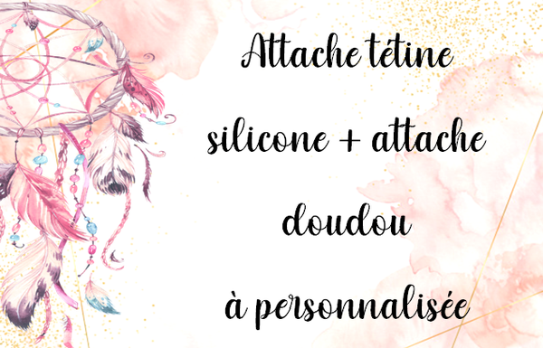 Attache tétine en silicone + attache doudou - Modèle 100% personnalisable selon vos souhaits