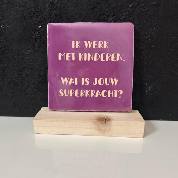 • Ik werk met kinderen. Wat is jouw superkracht? • Tegeltje