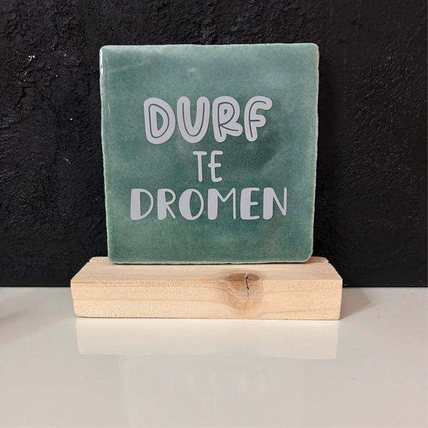• Durf te dromen • Tegeltje