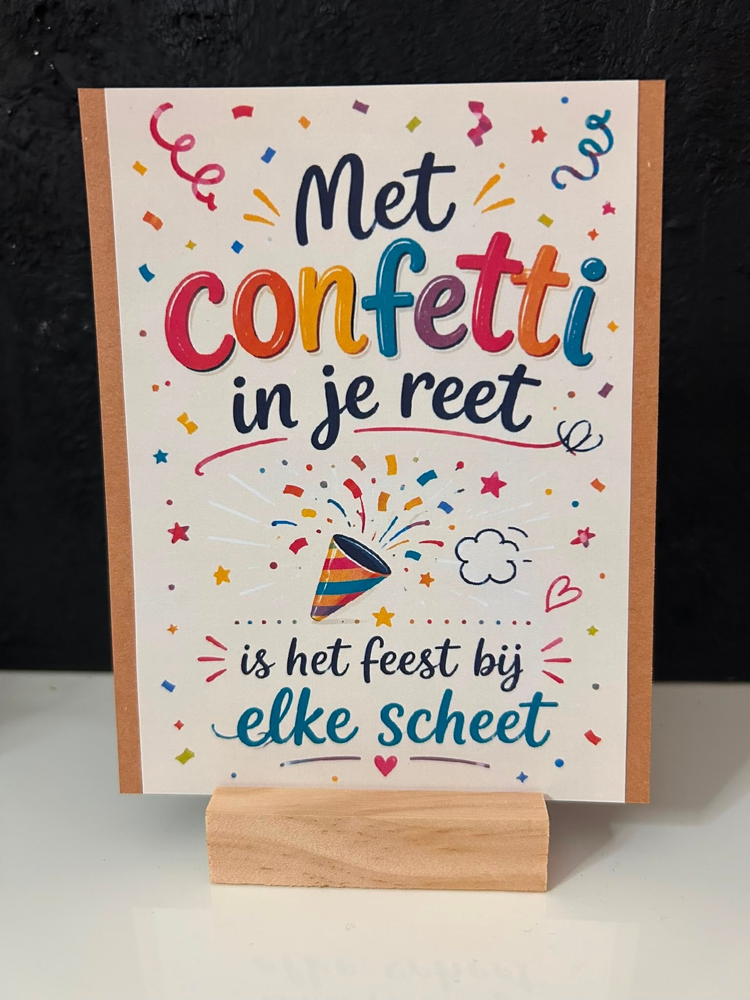 • Met confetti in je reet, is het feest bij elke scheet •