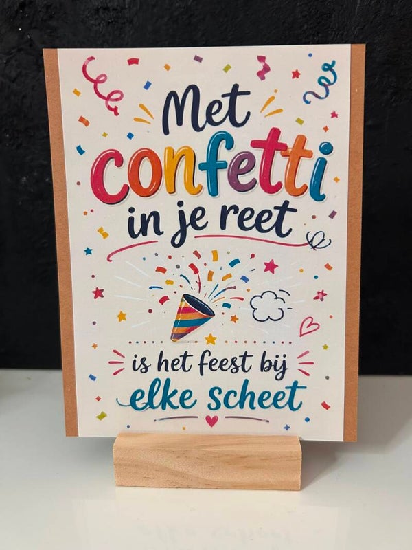 • Met confetti in je reet, is het feest bij elke scheet •