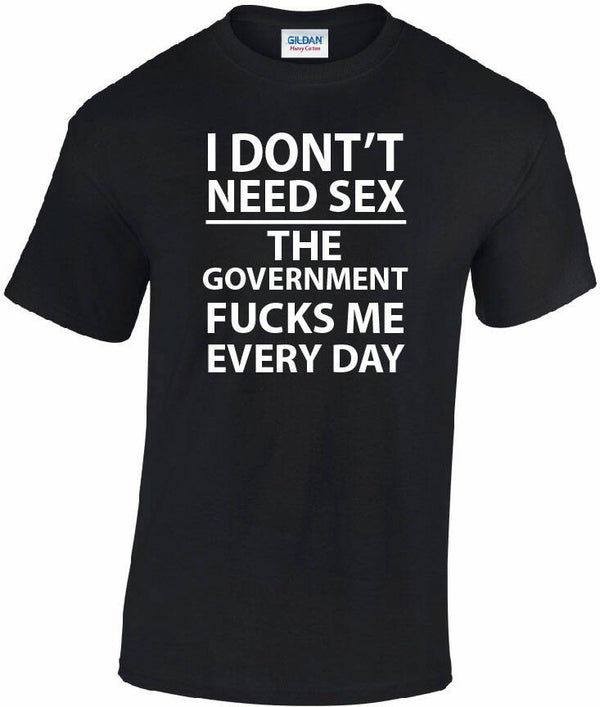 I dont need sex the government fucks me everyday.