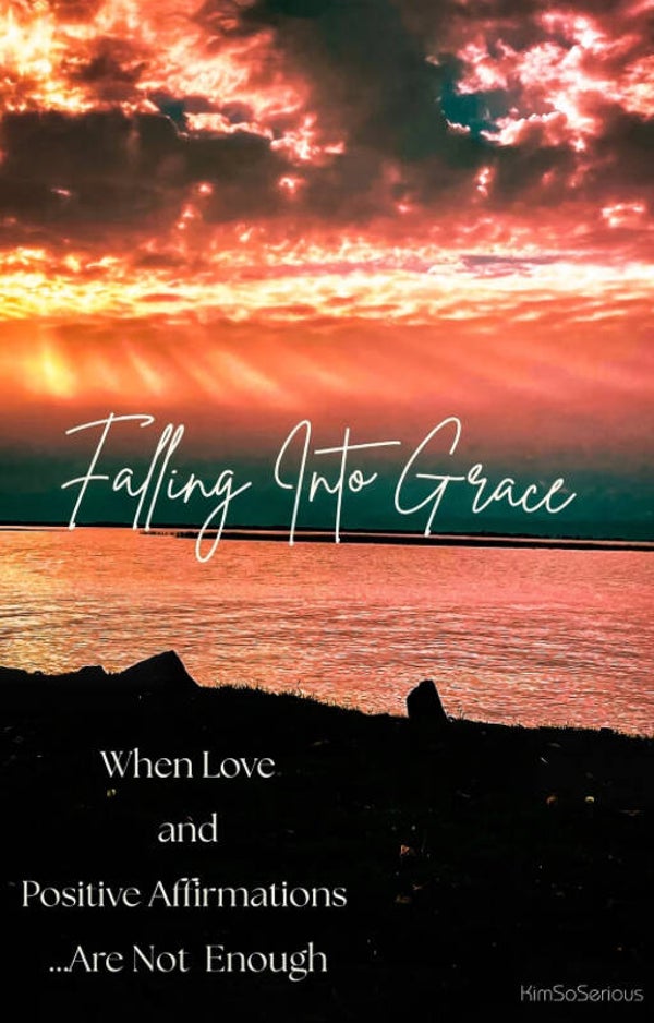 Falling Into Grace…When Love and Positive Affirmations Are Not Enough.