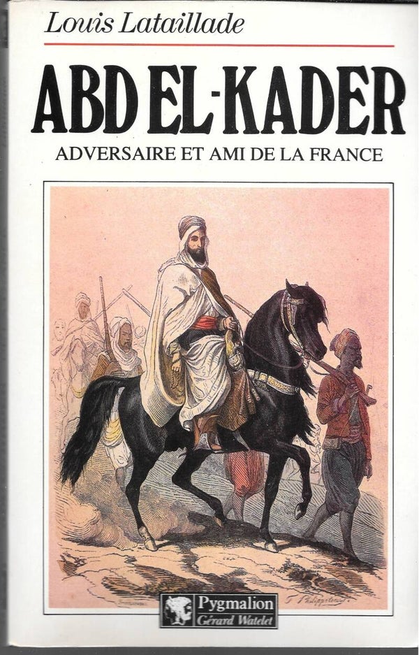Abd el-Kader, adversaire et ami de la France (HISTOIRE) (French Edition)
