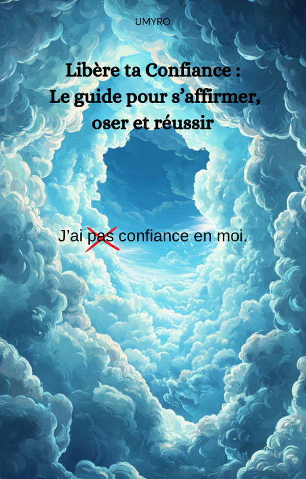 Libère ta Confiance – Le guide pour t’affirmer, oser et réussir