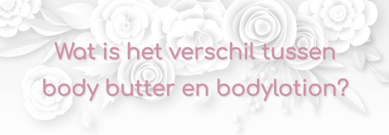 Verschil tussen body butter en bodylotion | ABOUT the ROSE | Rozen cosmetica