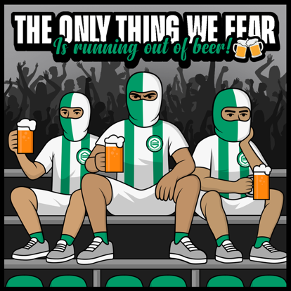 The only thing we fear is running out of beer