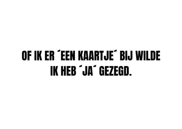 Of ik er een kaartje bij wilde -