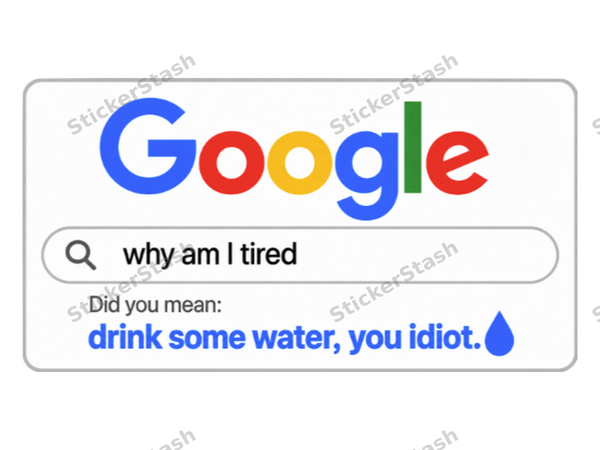 Google – Did you mean: drink some water, you idiot