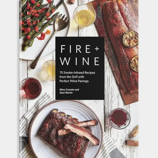 Fire + Wine: 75 Smoke-Infused Recipes with Wine Pairings
