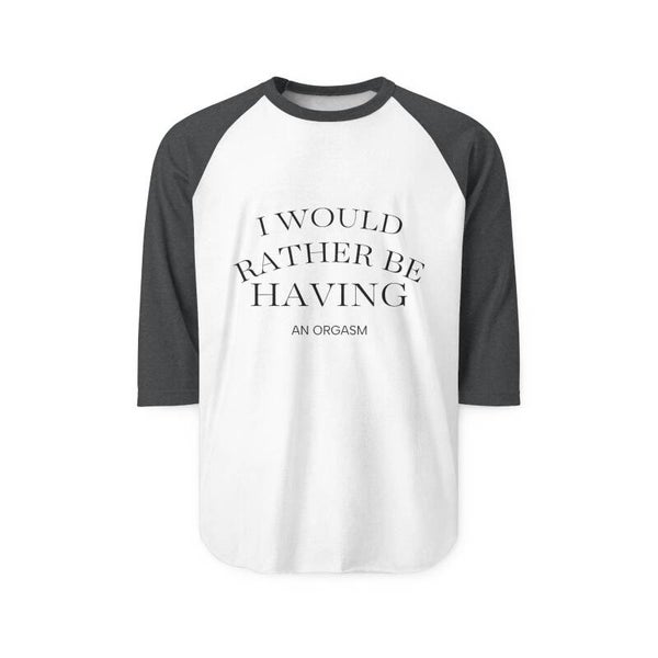'I Would Rather Be Having An Orgasm' Unisex Baseball Tee