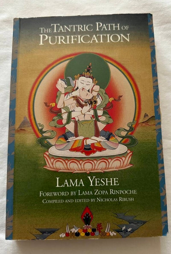 THE TANTRIC PATH OF PURIFICATION LAMA YESHE FOREWORD BY LAMA ZOPA RINPOCHE COMPILED AND EDITED BY NICHOLAs RIBUSH