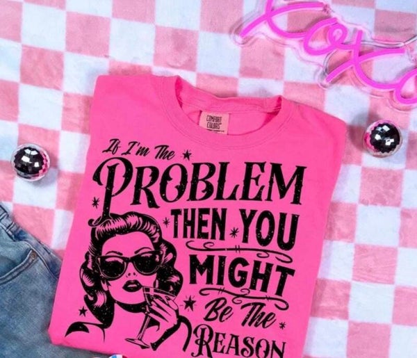 If Im The Problem You Might Be The Reason Graphic T-Shirt