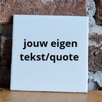 Tegeltje met eigen tekst/quote
