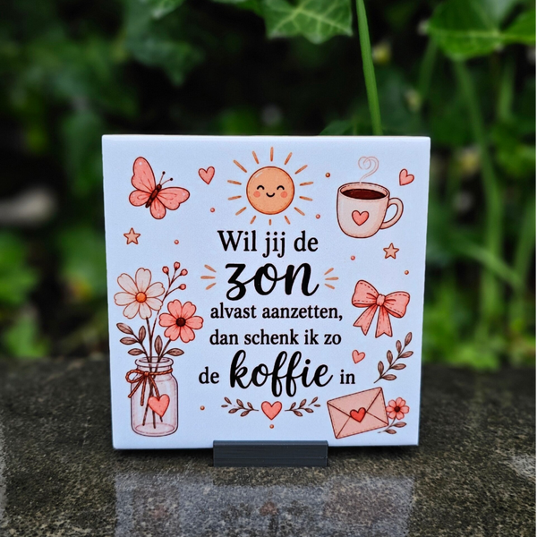 Wil jij de zon alvast aanzetten, dan schenk ik zo de koffie in - Tegeltje
