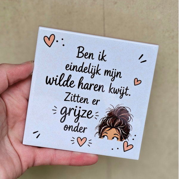 Grappig tegeltje - Ben ik eindelijk mijn wilde haren kwijt