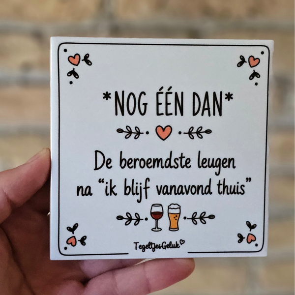 Grappig tegeltje - Nog één dan | De beroemdste leugen na 'ik blijf vanavond thuis'