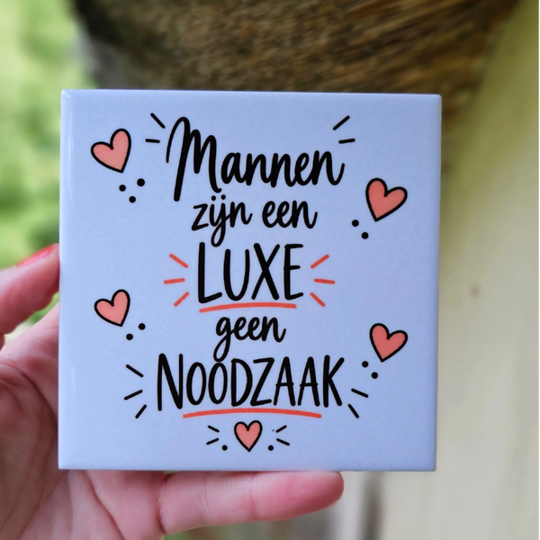 Grappig tegeltje - Mannen zijn een LUXE geen noodzaak