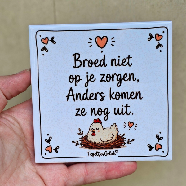 Spreuk tegeltje - Broed niet op je zorgen, anders komen ze nog uit