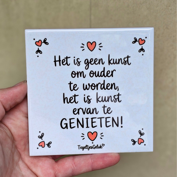 Spreuk tegeltje - Het is geen kunst om ouder te worden, het is kunst ervan te genieten