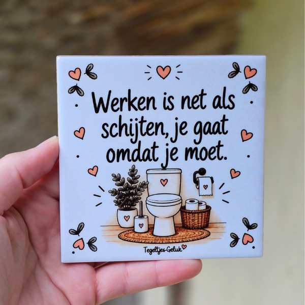 Grappig tegeltje - Werken is net als schijten, je gaat omdat je moet