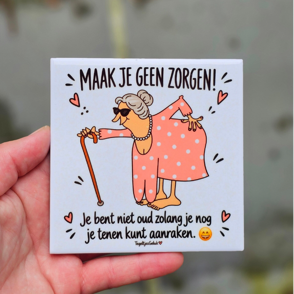 Grappig tegeltje - Maak je geen zorgen, Je bent niet oud zolang je nog je tenen kunt aanraken