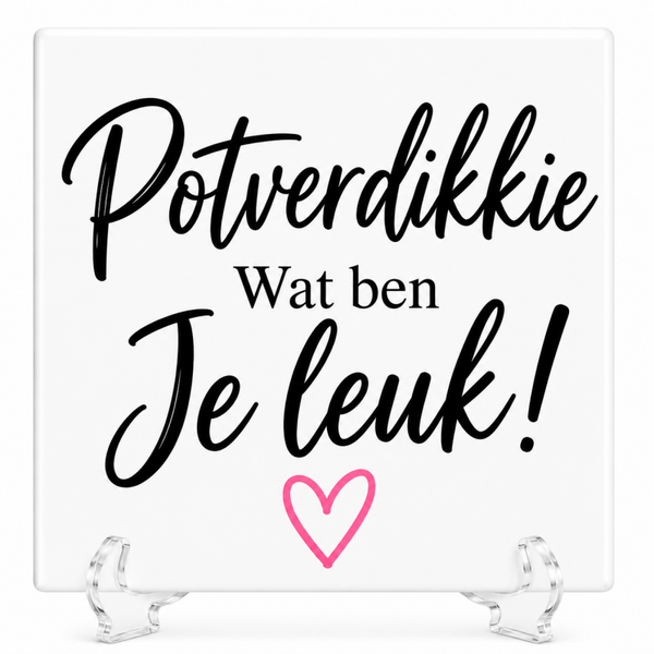 Potverdikkie, wat ben je leuk - tegeltje
