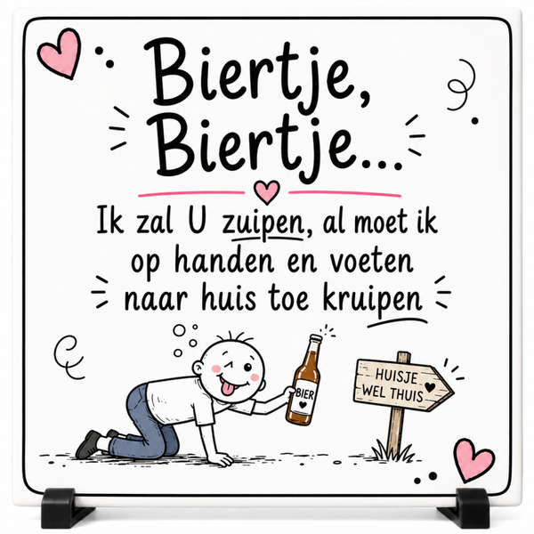 Grappig Tegeltje – Biertje, Biertje… Ik zal u zuipen! | Keramisch Tegeltje
