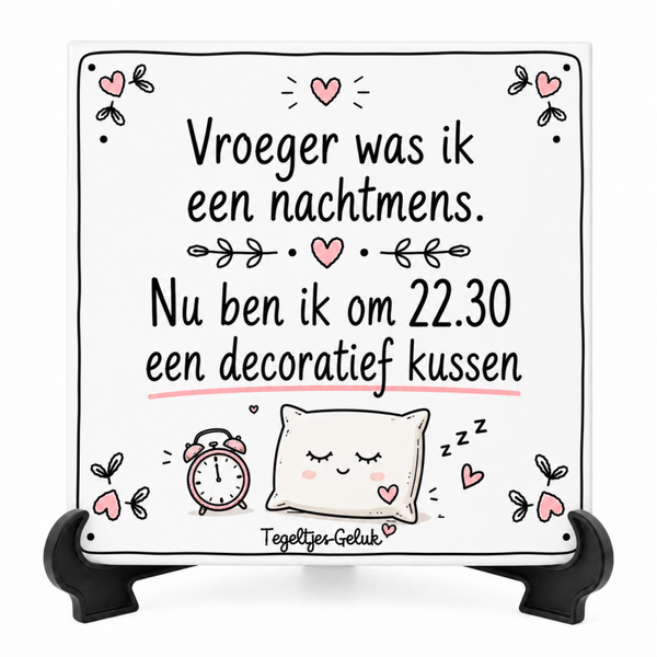 Grappig tegeltje - Vroeger was ik een nachtmens, nu ben ik een decoratief kussen