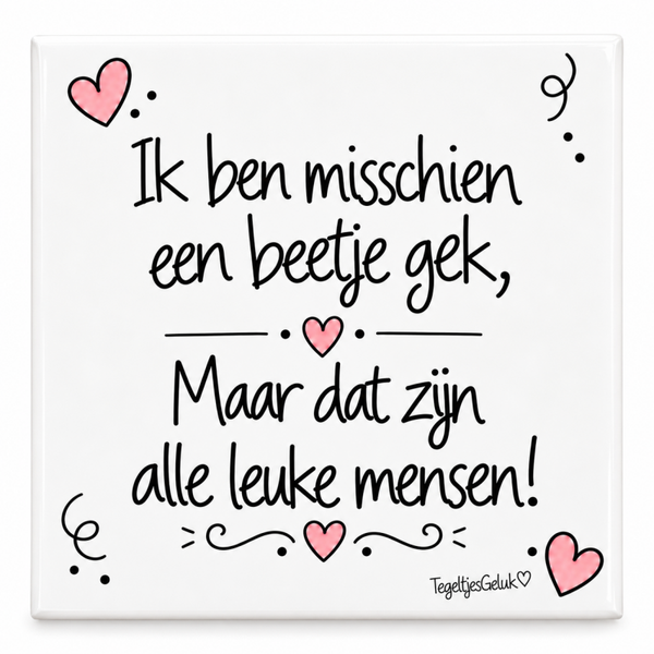 Grappig tegeltje - Ik ben misschien een beetje gek, maar dat zijn alle leuke mensen