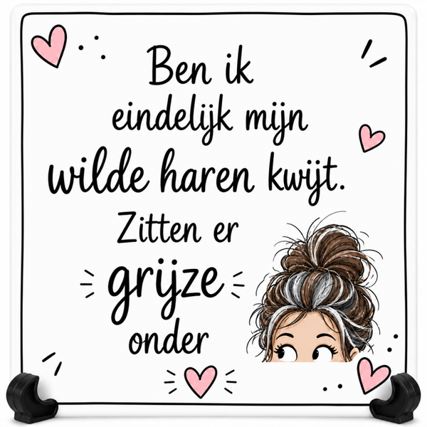 Grappig tegeltje - Ben ik eindelijk mijn wilde haren kwijt