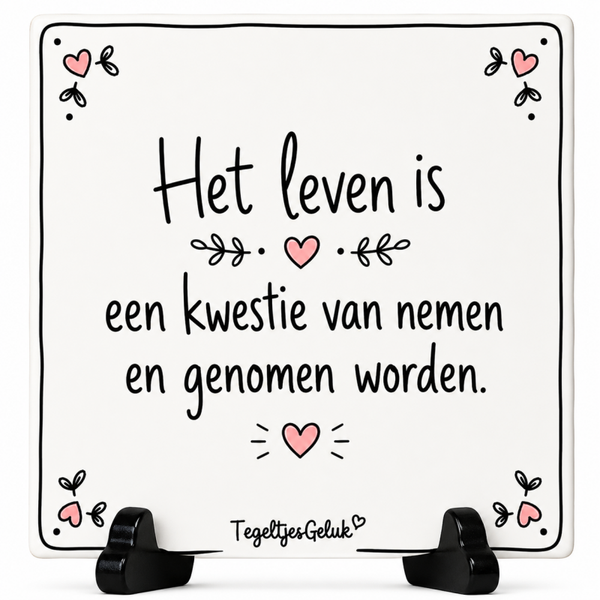 Grappig tegeltje - Het leven is een kwestie van nemen en genomen worden