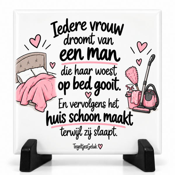 Grappig tegeltje - Iedere vrouw droom van een man ..