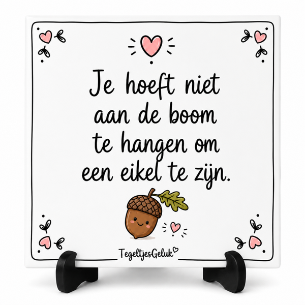 Grappig tegeltje - Je hoeft niet aan de boom te hangen om een eikel te zijn