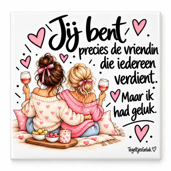 Vriendschap tegeltje - Jij bent precies de vriendin die iedereen verdient. maar ik had geluk