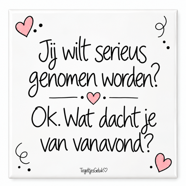 Grappig tegeltje - Jij wilt serieus genomen worden?