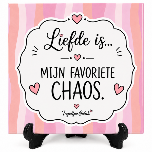 Liefde is tegeltje - Mijn favoriete chaos