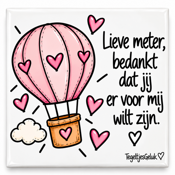 METER tegeltje - Lieve meter, bedankt dat jij er voor mij wilt zijn