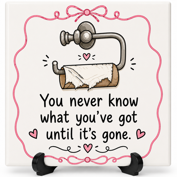 You Never Know What You've Got - tegeltje