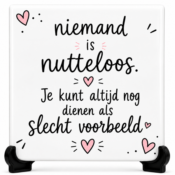 Grappig tegeltje - Niemand is nutteloos