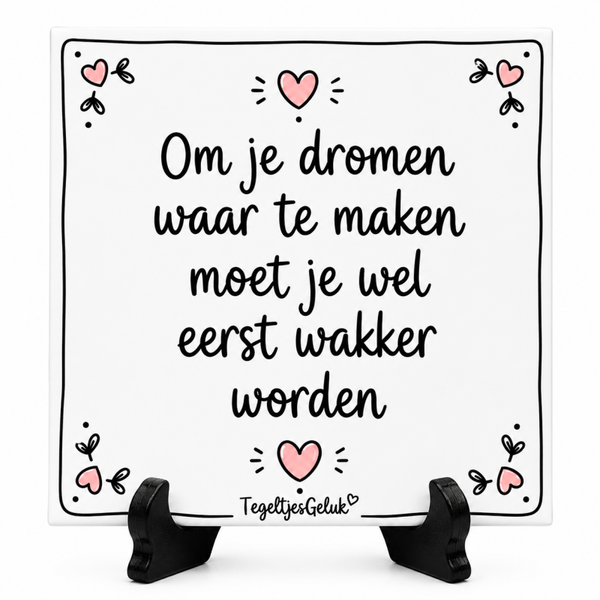 Spreuk tegeltje - Om je dromen waar te maken moet je wel eerst wakker worden